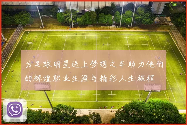 为足球明星送上梦想之车助力他们的辉煌职业生涯与精彩人生旅程