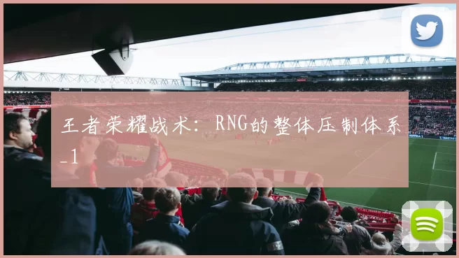 王者荣耀战术：RNG的整体压制体系_1