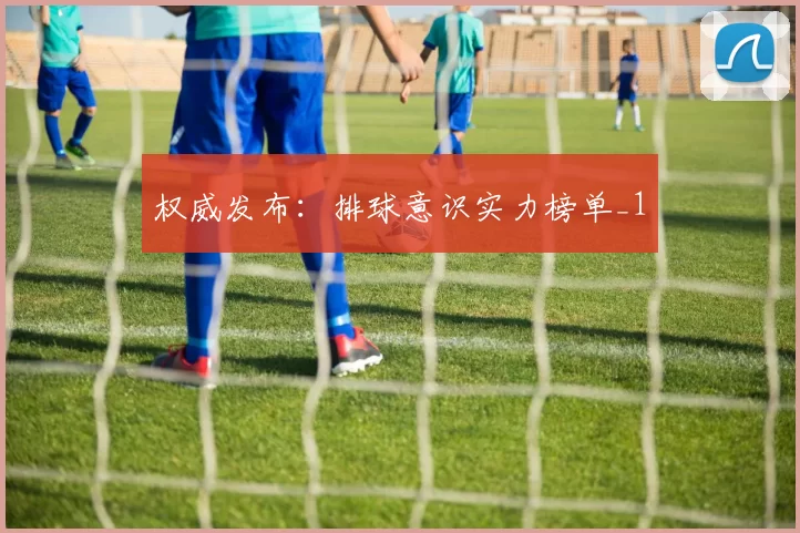 权威发布：排球意识实力榜单_1