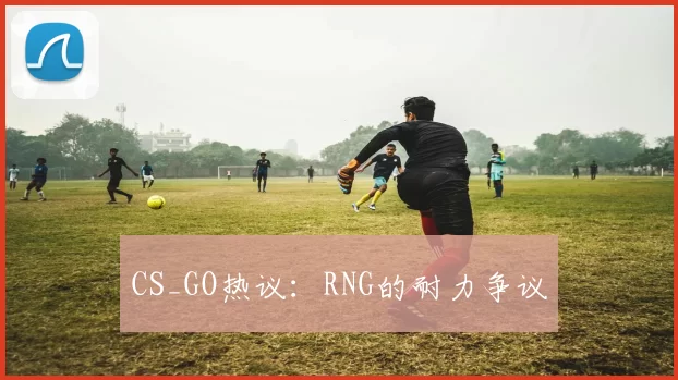 CS_GO热议：RNG的耐力争议